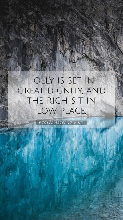 Picture 07 - Ecclesiastes 10:6 KJV Mobile Phone Wallpaper - Folly is set in great dignity, and the rich sit - Mobile Bible Verse Wallpaper