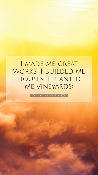 Picture 07 - Ecclesiastes 2:4 KJV Mobile Phone Wallpaper - I made me great works; I builded me houses; I - Mobile Bible Verse Wallpaper