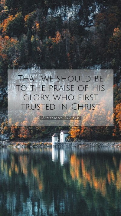 Picture 07 - Ephesians 1:12 KJV Mobile Phone Wallpaper - That we should be to the praise of his glory, who - Mobile Bible Verse Wallpaper