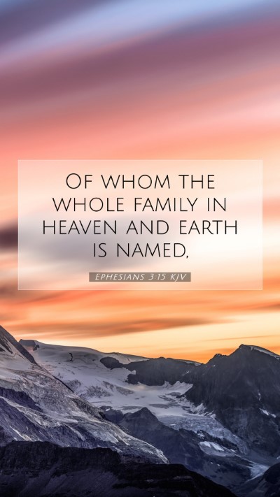 Picture 07 - Ephesians 3:15 KJV Mobile Phone Wallpaper - Of whom the whole family in heaven and earth is - Mobile Bible Verse Wallpaper