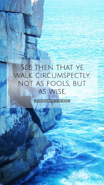 Picture 07 - Ephesians 5:15 KJV Mobile Phone Wallpaper - See then that ye walk circumspectly, not as - Mobile Bible Verse Wallpaper