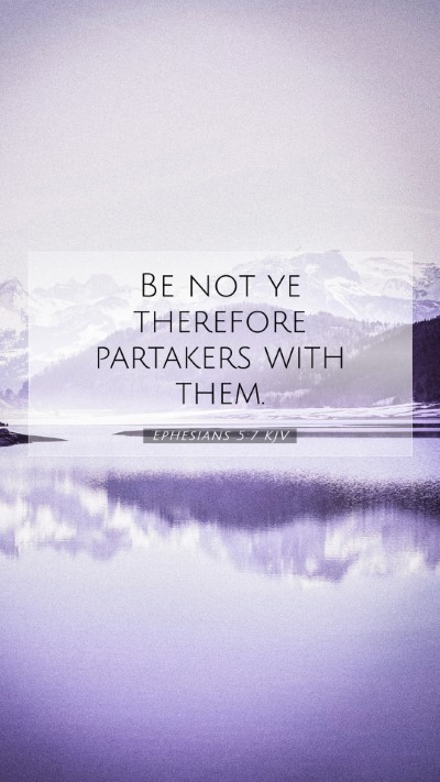 Picture 07 - Ephesians 5:7 KJV Mobile Phone Wallpaper - Be not ye therefore partakers with - Mobile Bible Verse Wallpaper