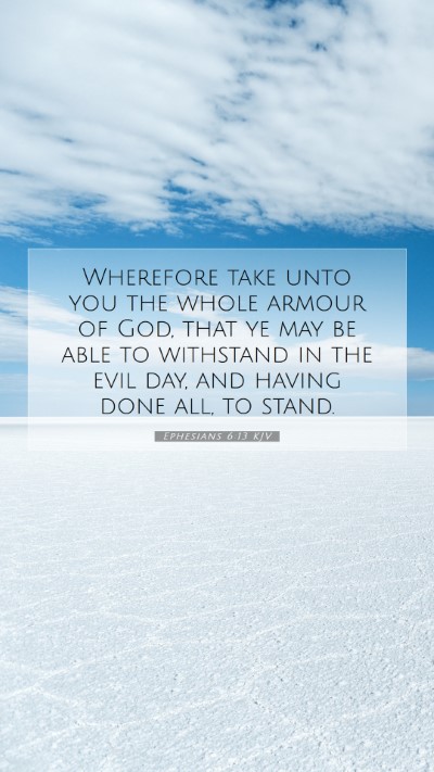Picture 07 - Ephesians 6:13 KJV Mobile Phone Wallpaper - Wherefore take unto you the whole armour of God, - Mobile Bible Verse Wallpaper