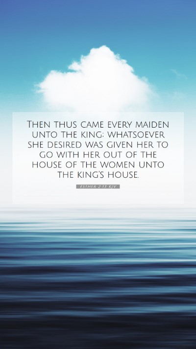 Picture 07 - Esther 2:13 KJV Mobile Phone Wallpaper - Then thus came every maiden unto the king; - Mobile Bible Verse Wallpaper