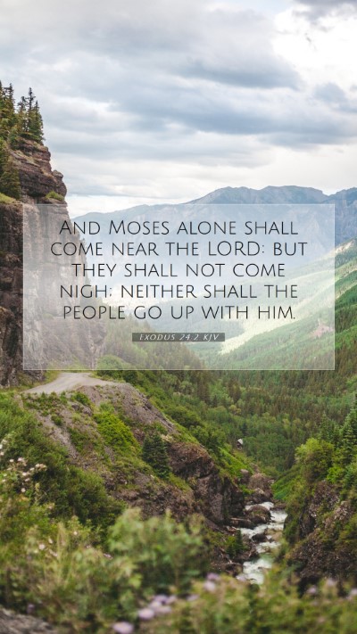 Picture 07 - Exodus 24:2 KJV Mobile Phone Wallpaper - And Moses alone shall come near the LORD: but - Mobile Bible Verse Wallpaper