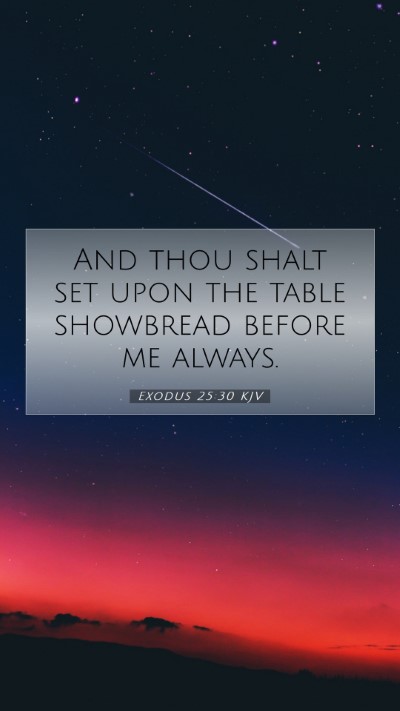 Picture 07 - Exodus 25:30 KJV Mobile Phone Wallpaper - And thou shalt set upon the table showbread - Mobile Bible Verse Wallpaper