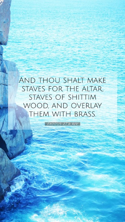 Picture 07 - Exodus 27:6 KJV Mobile Phone Wallpaper - And thou shalt make staves for the altar, staves - Mobile Bible Verse Wallpaper