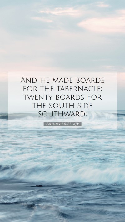 Picture 07 - Exodus 36:23 KJV Mobile Phone Wallpaper - And he made boards for the tabernacle; twenty - Mobile Bible Verse Wallpaper