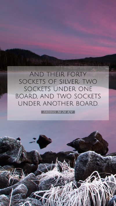 Picture 07 - Exodus 36:26 KJV Mobile Phone Wallpaper - And their forty sockets of silver; two sockets - Mobile Bible Verse Wallpaper