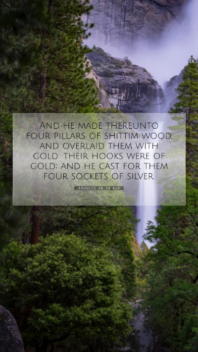 Picture 07 - Exodus 36:36 KJV Mobile Phone Wallpaper - And he made thereunto four pillars of shittim - Mobile Bible Verse Wallpaper
