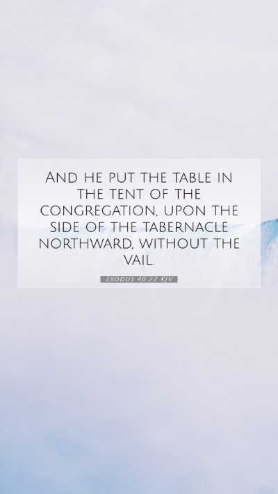 Picture 07 - Exodus 40:22 KJV Mobile Phone Wallpaper - And he put the table in the tent of the - Mobile Bible Verse Wallpaper
