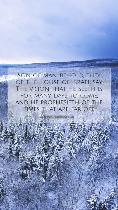 Picture 07 - Ezekiel 12:27 KJV Mobile Phone Wallpaper - Son of man, behold, they of the house of Israel - Mobile Bible Verse Wallpaper