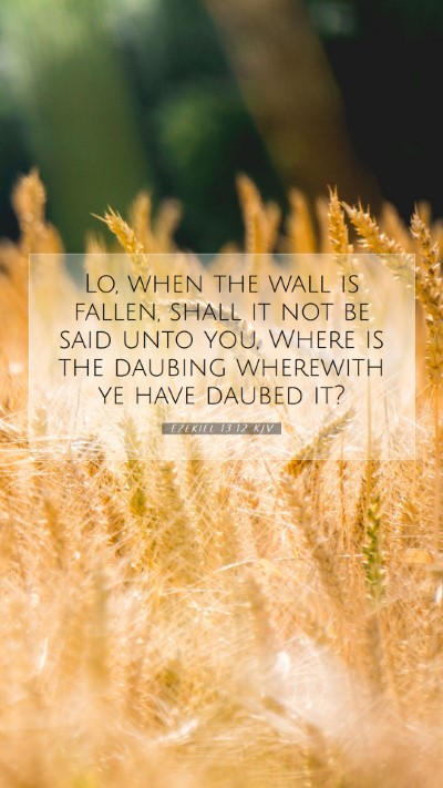 Picture 07 - Ezekiel 13:12 KJV Mobile Phone Wallpaper - Lo, when the wall is fallen, shall it not be said - Mobile Bible Verse Wallpaper