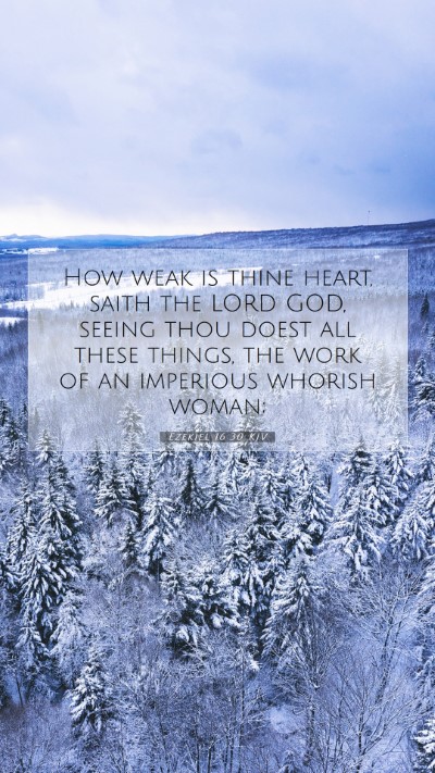 Picture 07 - Ezekiel 16:30 KJV Mobile Phone Wallpaper - How weak is thine heart, saith the LORD GOD, - Mobile Bible Verse Wallpaper