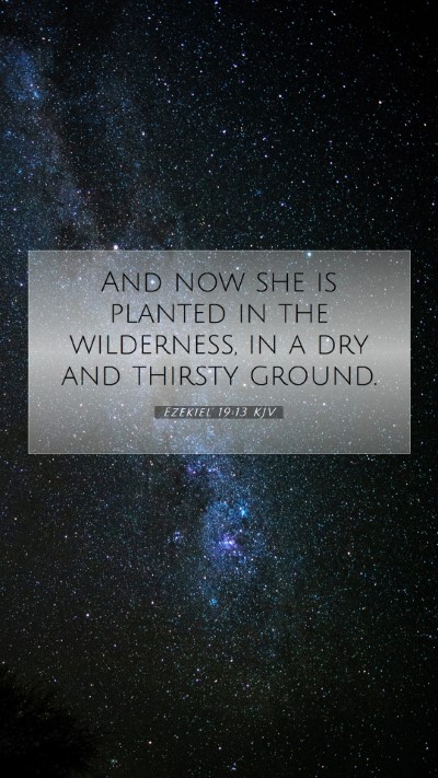 Picture 07 - Ezekiel 19:13 KJV Mobile Phone Wallpaper - And now she is planted in the wilderness, in a - Mobile Bible Verse Wallpaper