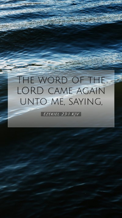 Picture 07 - Ezekiel 23:1 KJV Mobile Phone Wallpaper - The word of the LORD came again unto me, - Mobile Bible Verse Wallpaper