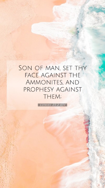 Picture 07 - Ezekiel 25:2 KJV Mobile Phone Wallpaper - Son of man, set thy face against the Ammonites, - Mobile Bible Verse Wallpaper
