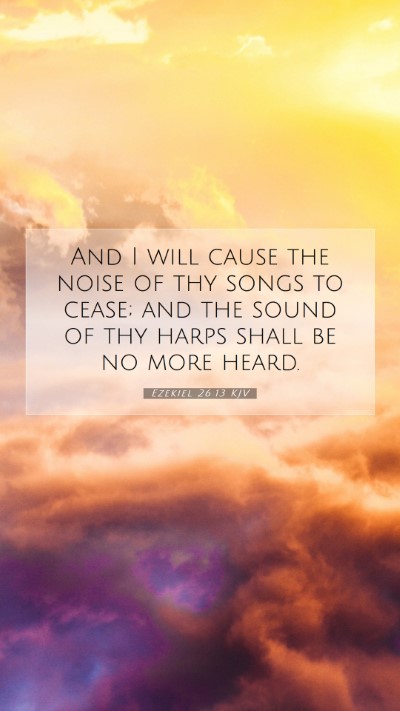 Picture 07 - Ezekiel 26:13 KJV Mobile Phone Wallpaper - And I will cause the noise of thy songs to cease; - Mobile Bible Verse Wallpaper
