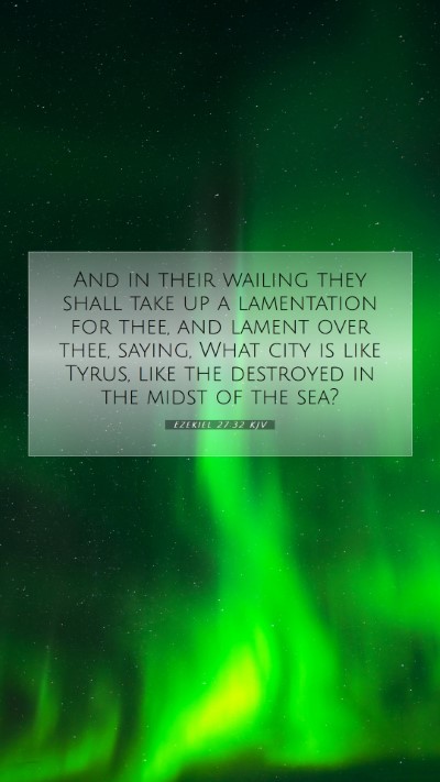Picture 07 - Ezekiel 27:32 KJV Mobile Phone Wallpaper - And in their wailing they shall take up a - Mobile Bible Verse Wallpaper