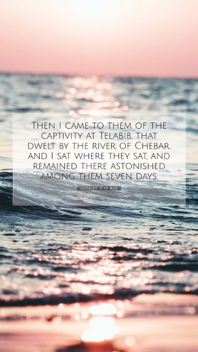Picture 07 - Ezekiel 3:15 KJV Mobile Phone Wallpaper - Then I came to them of the captivity at Telabib, - Mobile Bible Verse Wallpaper