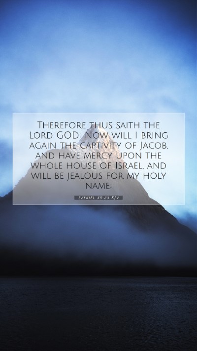 Picture 07 - Ezekiel 39:25 KJV Mobile Phone Wallpaper - Therefore thus saith the Lord GOD; Now will I - Mobile Bible Verse Wallpaper
