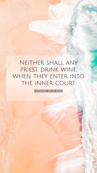 Picture 07 - Ezekiel 44:21 KJV Mobile Phone Wallpaper - Neither shall any priest drink wine, when they - Mobile Bible Verse Wallpaper