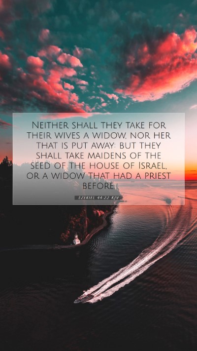 Picture 07 - Ezekiel 44:22 KJV Mobile Phone Wallpaper - Neither shall they take for their wives a widow, - Mobile Bible Verse Wallpaper