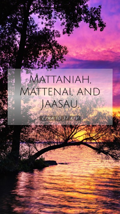 Picture 07 - Ezra 10:37 KJV Mobile Phone Wallpaper - Mattaniah, Mattenai, and - Mobile Bible Verse Wallpaper