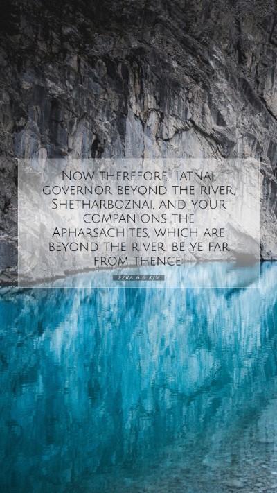 Picture 07 - Ezra 6:6 KJV Mobile Phone Wallpaper - Now therefore, Tatnai, governor beyond the river, - Mobile Bible Verse Wallpaper