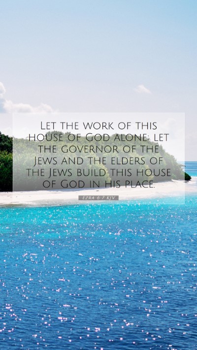 Picture 07 - Ezra 6:7 KJV Mobile Phone Wallpaper - Let the work of this house of God alone; let the - Mobile Bible Verse Wallpaper