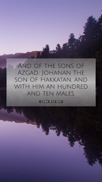 Picture 07 - Ezra 8:12 KJV Mobile Phone Wallpaper - And of the sons of Azgad; Johanan the son of - Mobile Bible Verse Wallpaper