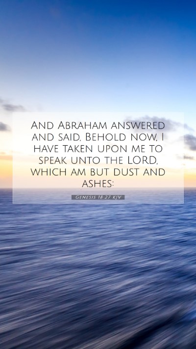 Picture 07 - Genesis 18:27 KJV Mobile Phone Wallpaper - And Abraham answered and said, Behold now, I have - Mobile Bible Verse Wallpaper