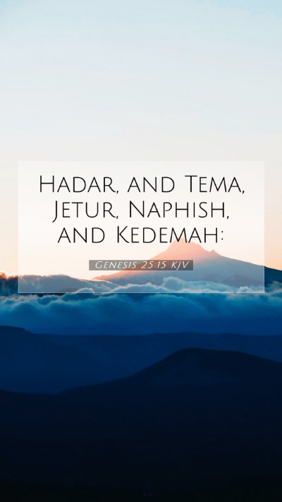 Picture 07 - Genesis 25:15 KJV Mobile Phone Wallpaper - Hadar, and Tema, Jetur, Naphish, and - Mobile Bible Verse Wallpaper