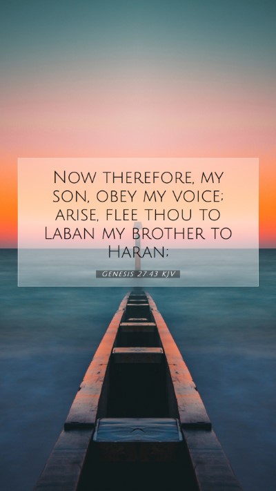 Picture 07 - Genesis 27:43 KJV Mobile Phone Wallpaper - Now therefore, my son, obey my voice; arise, flee - Mobile Bible Verse Wallpaper
