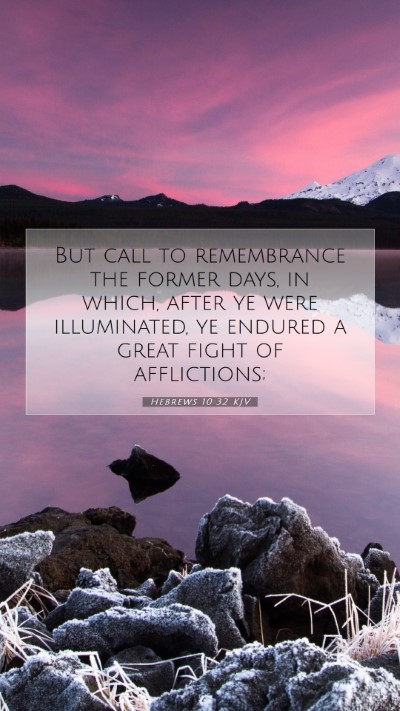 Picture 07 - Hebrews 10:32 KJV Mobile Phone Wallpaper - But call to remembrance the former days, in - Mobile Bible Verse Wallpaper