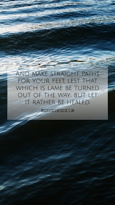 Picture 07 - Hebrews 12:13 KJV Mobile Phone Wallpaper - And make straight paths for your feet, lest that - Mobile Bible Verse Wallpaper