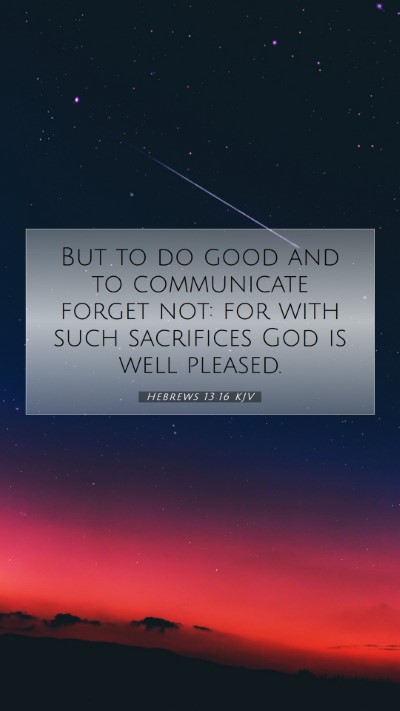 Picture 07 - Hebrews 13:16 KJV Mobile Phone Wallpaper - But to do good and to communicate forget not: for - Mobile Bible Verse Wallpaper