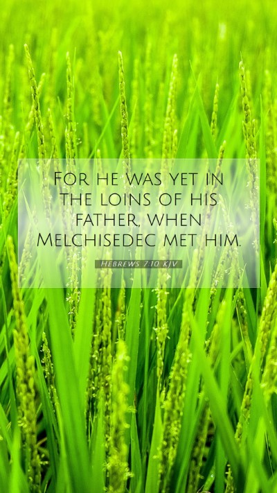 Picture 07 - Hebrews 7:10 KJV Mobile Phone Wallpaper - For he was yet in the loins of his father, when - Mobile Bible Verse Wallpaper