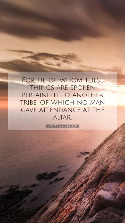 Picture 07 - Hebrews 7:13 KJV Mobile Phone Wallpaper - For he of whom these things are spoken pertaineth - Mobile Bible Verse Wallpaper