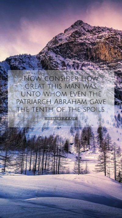 Picture 07 - Hebrews 7:4 KJV Mobile Phone Wallpaper - Now consider how great this man was, unto whom - Mobile Bible Verse Wallpaper
