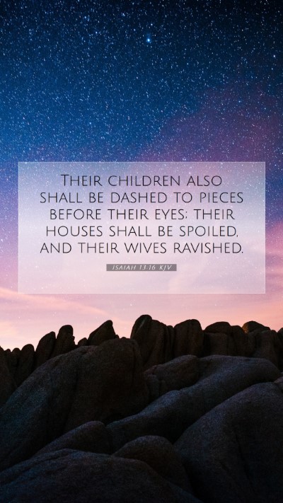 Picture 07 - Isaiah 13:16 KJV Mobile Phone Wallpaper - Their children also shall be dashed to pieces - Mobile Bible Verse Wallpaper