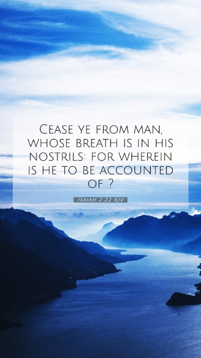 Picture 07 - Isaiah 2:22 KJV Mobile Phone Wallpaper - Cease ye from man, whose breath is in his - Mobile Bible Verse Wallpaper