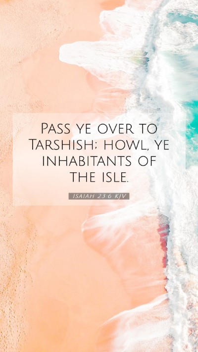 Picture 07 - Isaiah 23:6 KJV Mobile Phone Wallpaper - Pass ye over to Tarshish; howl, ye inhabitants of - Mobile Bible Verse Wallpaper