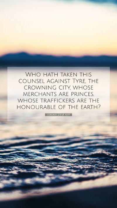 Picture 07 - Isaiah 23:8 KJV Mobile Phone Wallpaper - Who hath taken this counsel against Tyre, the - Mobile Bible Verse Wallpaper