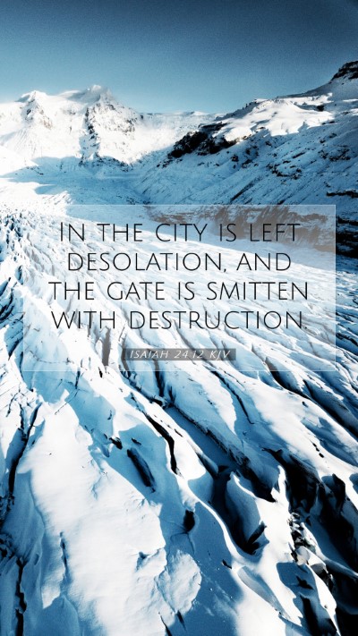 Picture 07 - Isaiah 24:12 KJV Mobile Phone Wallpaper - In the city is left desolation, and the gate is - Mobile Bible Verse Wallpaper