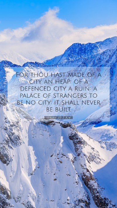 Picture 07 - Isaiah 25:2 KJV Mobile Phone Wallpaper - For thou hast made of a city an heap; of a - Mobile Bible Verse Wallpaper