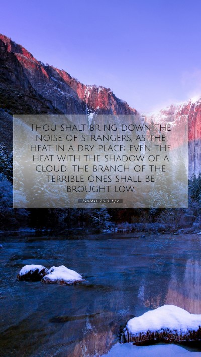 Picture 07 - Isaiah 25:5 KJV Mobile Phone Wallpaper - Thou shalt bring down the noise of strangers, as - Mobile Bible Verse Wallpaper