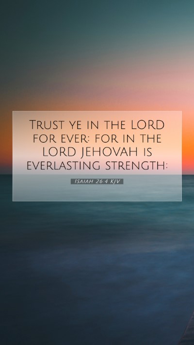 Picture 07 - Isaiah 26:4 KJV Mobile Phone Wallpaper - Trust ye in the LORD for ever: for in the LORD - Mobile Bible Verse Wallpaper