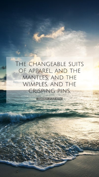 Picture 07 - Isaiah 3:22 KJV Mobile Phone Wallpaper - The changeable suits of apparel, and the mantles, - Mobile Bible Verse Wallpaper