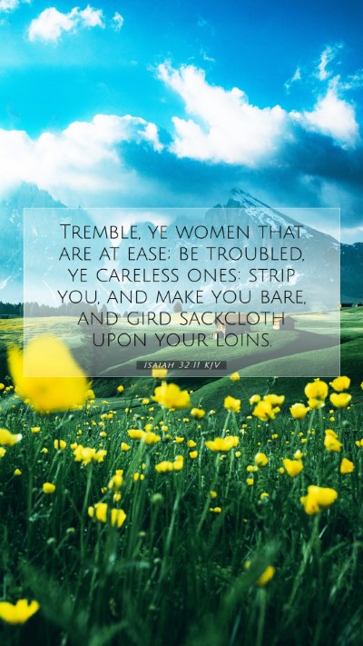 Picture 07 - Isaiah 32:11 KJV Mobile Phone Wallpaper - Tremble, ye women that are at ease; be troubled, - Mobile Bible Verse Wallpaper